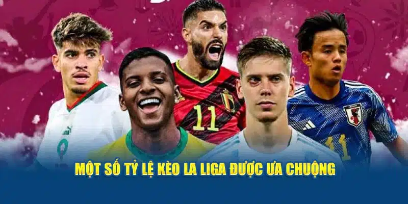 Một số tỷ lệ kèo La Liga được ưa chuộng